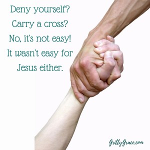deny-yourselfcarry-a-crossno-its-not-easyit-wasnt-easy-forjesus-either